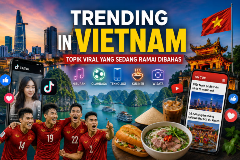 Trending di Vietnam: Topik yang Sedang Ramai Dibahas di Vietnam Hari Ini.
